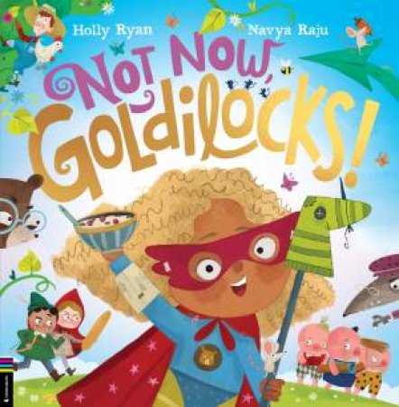 Not Now, Goldilocks! by Holly Ryan & Navya Raju