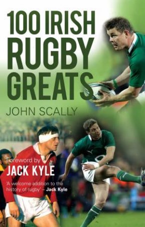 100 Irish Rugby Greats by John Scally