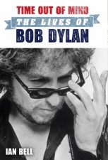 Time Out of Mind The Lives of Bob Dylan