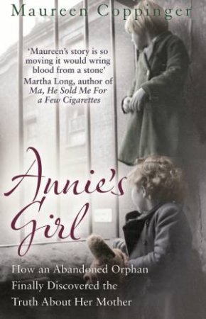 Annie's Girl How an Abandoned Orphan Finally Discovered the Truth by Maureen Coppinger