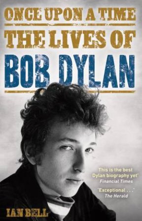 Once Upon a Time The Lives of Bob Dylan by Ian Bell