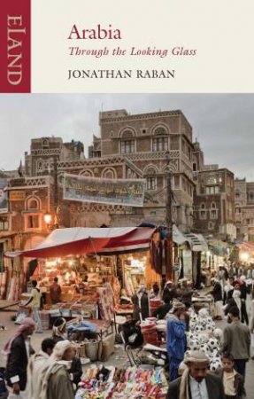 Arabia: Through The Looking Glass by Jonathan Raban