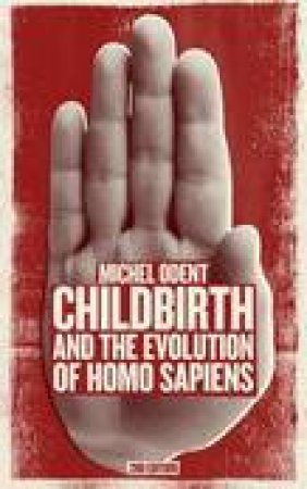 Childbirth and the Evolution of Homo Sapiens by Michel Odent