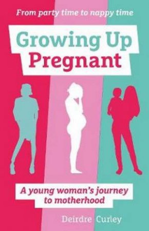 Growing Up Pregnant by Deirdre Curley