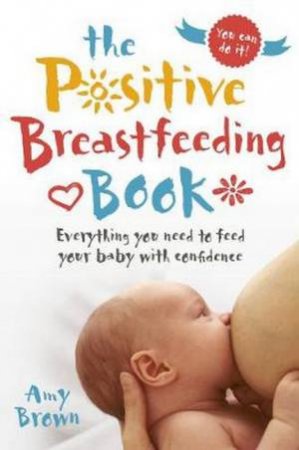 The Positive Breastfeeding Book by Prof. Amy Brown