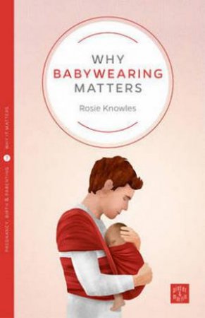 Why Babywearing Matters by Rosie Knowles