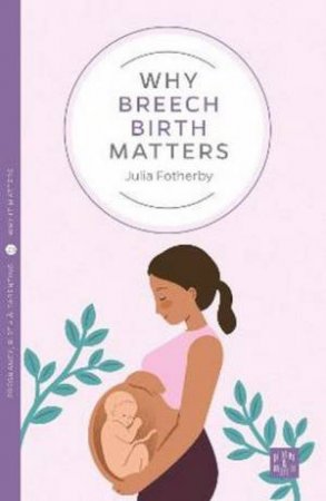 Why Breech Birth Matters by Julia Fotherby