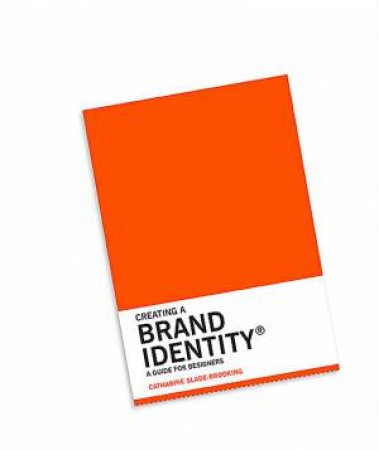 Creating a Brand Identity: A Guide for Designers by Catharine Slade-Brooking