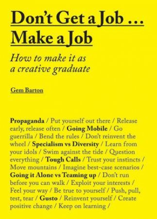 Don't Get a Job  Make a Job: How to make it as a creative graduat by Gemma Barton