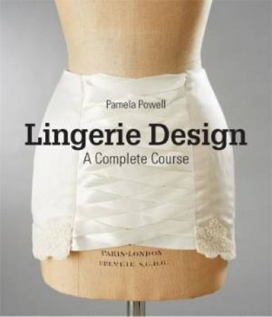 Lingerie Design: A Complete Course by Pamela Powell