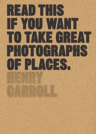 Read This If You Want To Take Great Photographs Of Places by Various