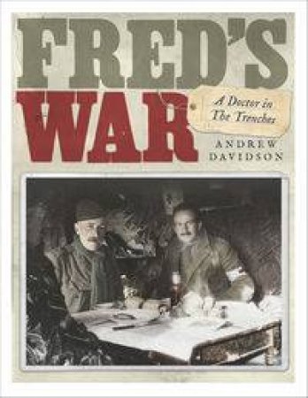 Fred's War: A Doctor In The Trenches by Andrew Davidson