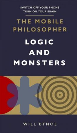 The Mobile Philosopher: Logic And Monsters by Will Bynoe