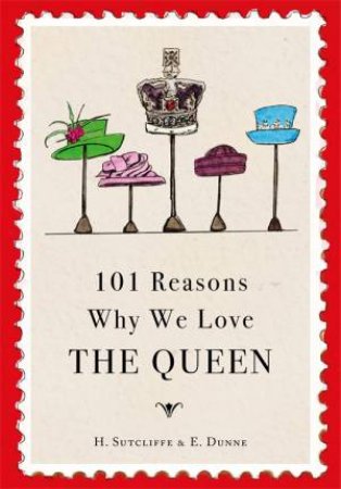 101 Reasons Why We Love The Queen by H. Sutcliffe & E. Dunne