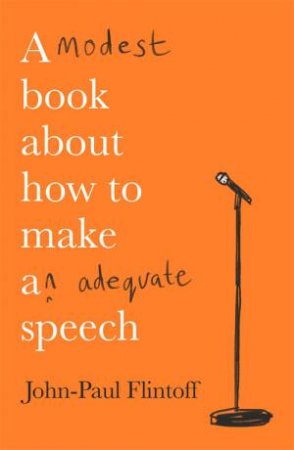 A Modest Book About How To Make An Adequate Speech by JP Flintoff