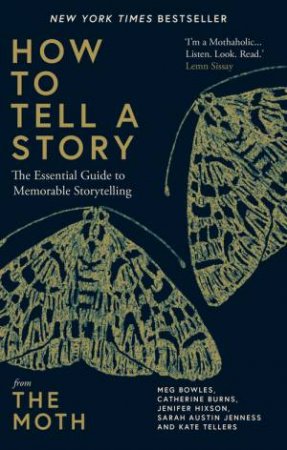 How To Tell A Story by The Moth & Meg Bowles & Catherine Burns & Jenifer Hixson & Sarah Austin Jenness & Kate Tellers