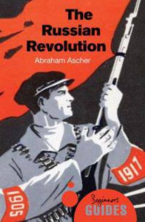 Beginners Guide: The Russian Revolution by Abraham Ascher