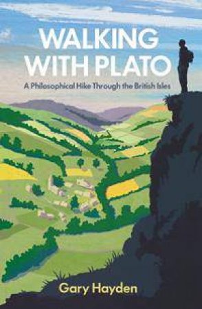 Walking With Plato: A Philosophical Hike Through The British Isles by Gary Hayden