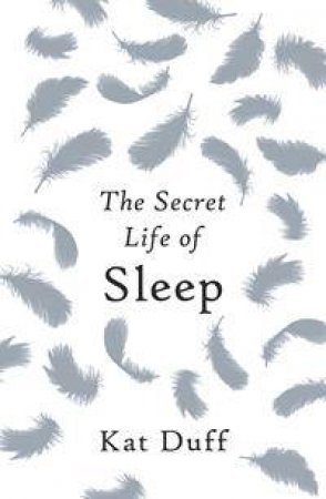 The Secret Life of Sleep by Kat Duff