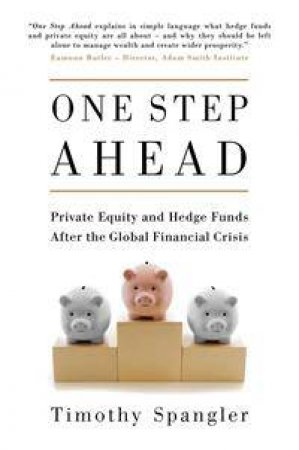 One Step Ahead: Private Equity And Hedge Funds After The Global Financial Crisis by Timothy Spangler