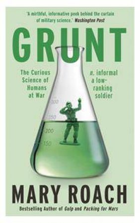 Grunt: The Curious Science Of Humans At War by Mary Roach