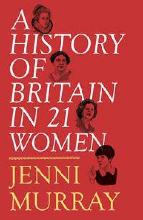 A History Of Britain In 21 Women by Jenni Murray