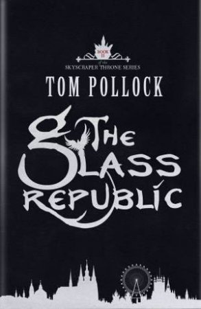 The Glass Republic by Tom Pollock