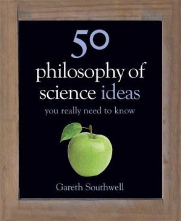 50 Philosophy Of Science Ideas You Really Need To Know by Gareth Southwell