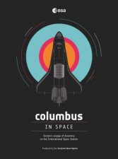 Columbus In Space A Voyage Of Discovery On The International Space Station