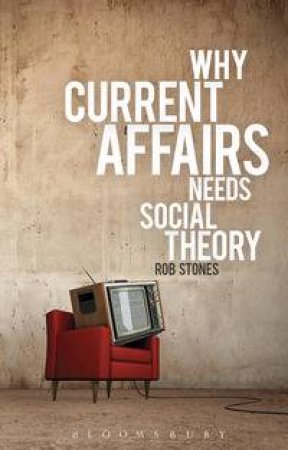 Why Current Affairs Needs Social Theory by Rob Stones