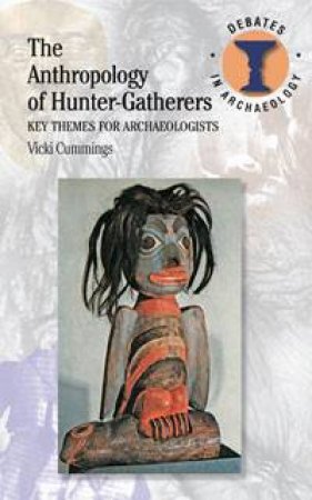 The Anthropology Of Hunter-Gatherers by Vicki Cummings