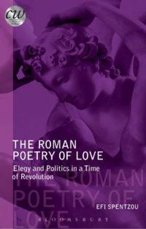 The Roman Poetry of Love by Efi Spentzou