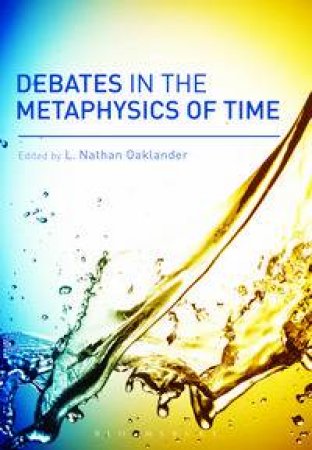 Debates in the Metaphysics of Time by Various