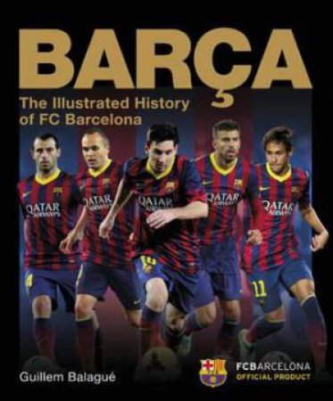 Barca: The Official Illustrated History of FC Barcelona by Guillem Balague