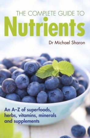 The Complete Guide to Nutrients by Dr. Michael Sharon