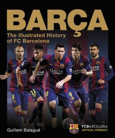 Barca: The Illustrated History Of FC Barcelona by Guillem Balague