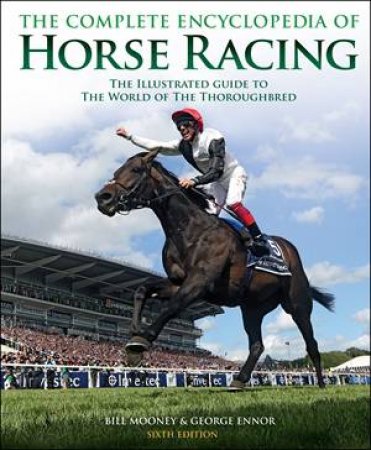 The Complete Encyclopedia of Horce Racing by Bill Mooney, George Ennor & Graeme Kelly