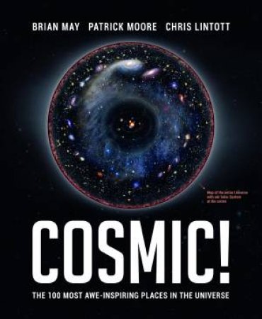 Cosmic!: The 100 Most Awe-Inspiring Places In The Universe by Brian May & Chris Lintott & Patrick Moore