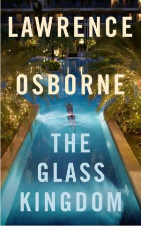 The Glass Kingdom by Lawrence Osborne