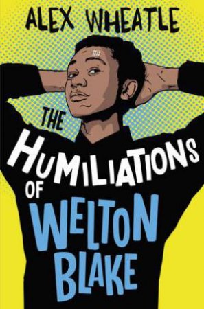 The Humiliations Of Welton Blake by Alex Wheatle