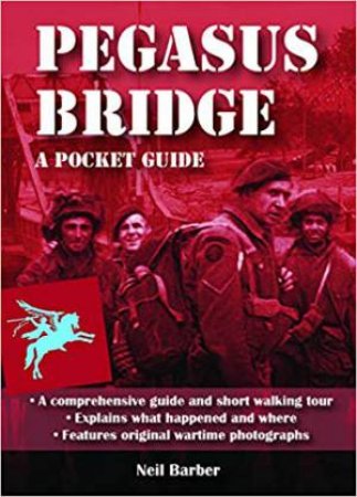 Pegasus Bridge: A WW2 Pocket Guide by Neil Barber