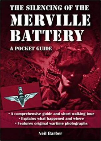 The Silencing Of The Merville Battery: A WW2 Pocket Guide by Neil Barber