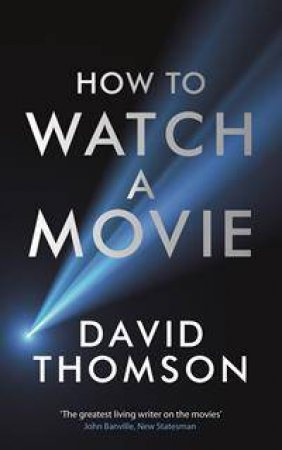 How To Watch A Movie by David Thomson