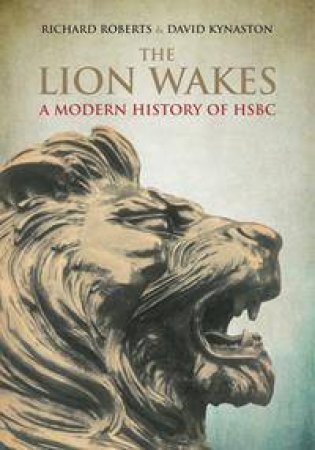 The Lion Wakes: A Modern History of HSBC by David Kynaston & Richard Roberts