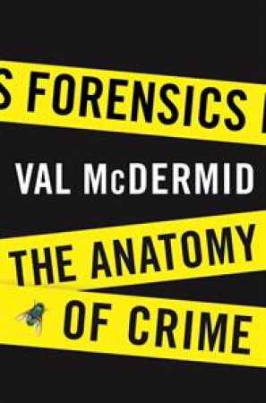 Forensics: The Anatomy of Crime by Val McDermid