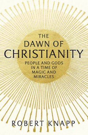 The Dawn Of Christianity by Robert C. Knapp