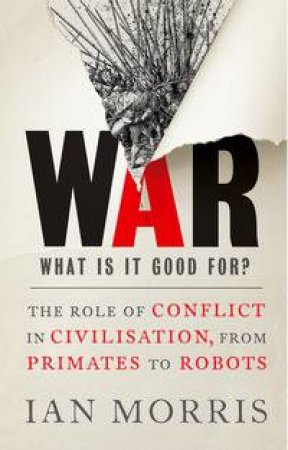 War: What is it good for? by Ian Morris