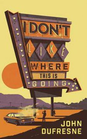 I Don't Like Where This Is Going by John Dufresne