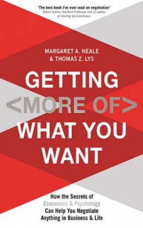 Getting (More of) What You Want by Margaret Neale & Thomas Z. Lys