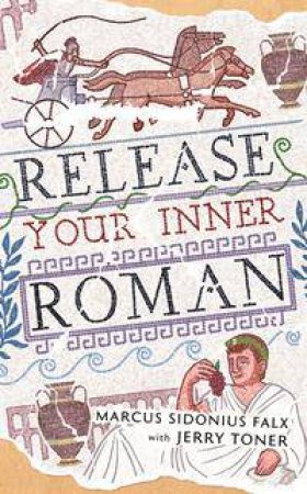 Release Your Inner Roman by Marcus Sidonius Falx & Jerry Toner